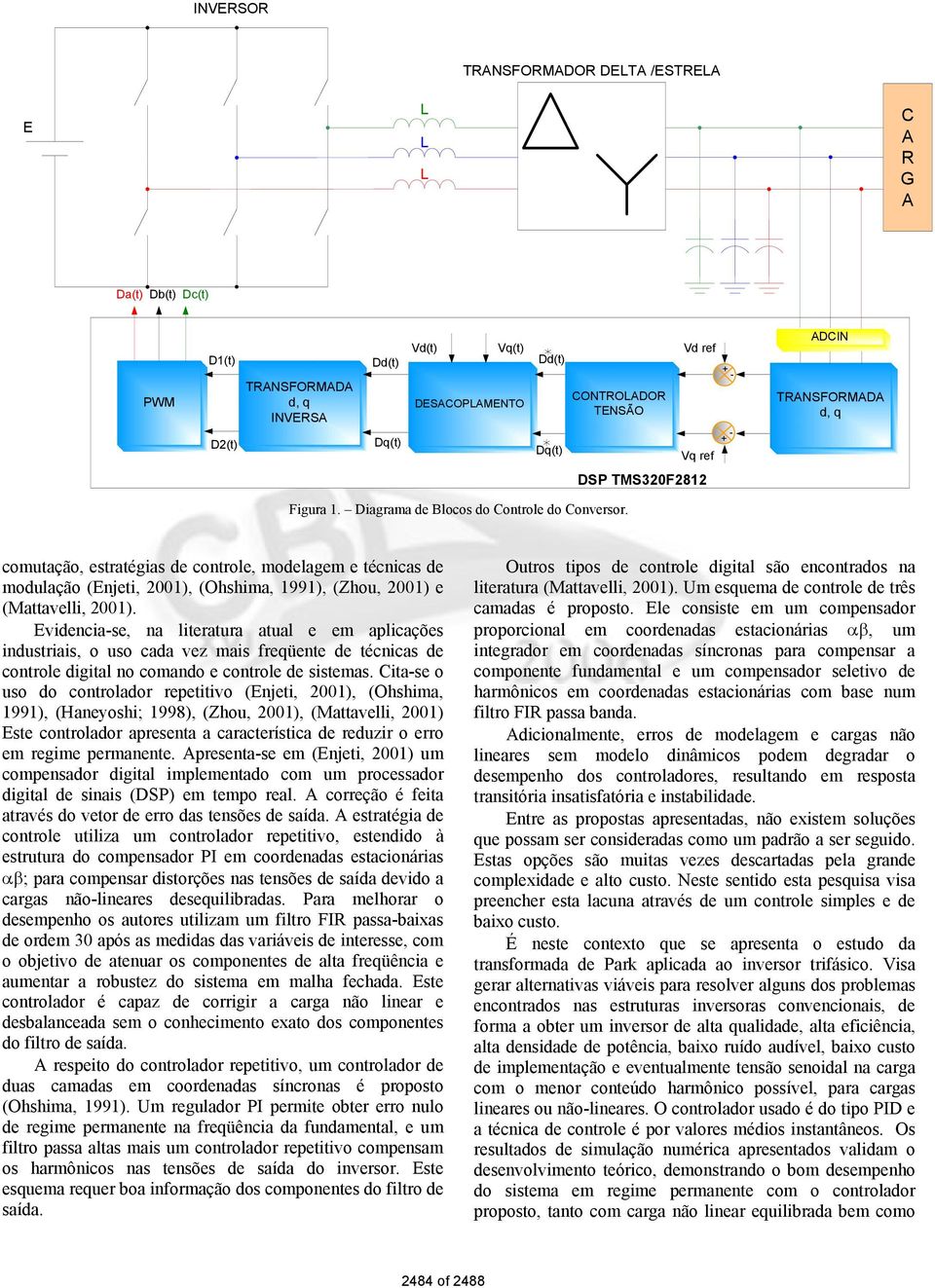 Evidencia-se, na lieraura aual e em aplicações indusriais, o uso cada vez mais freqüene de écnicas de conrole digial no comando e conrole de sisemas.