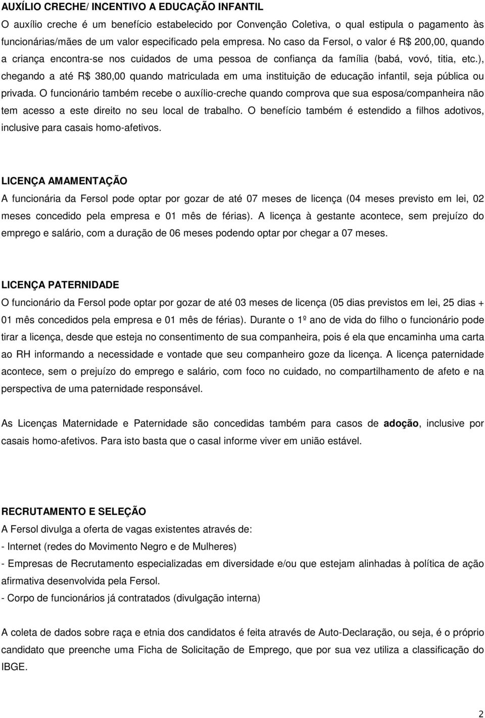 ), chegando a até R$ 380,00 quando matriculada em uma instituição de educação infantil, seja pública ou privada.