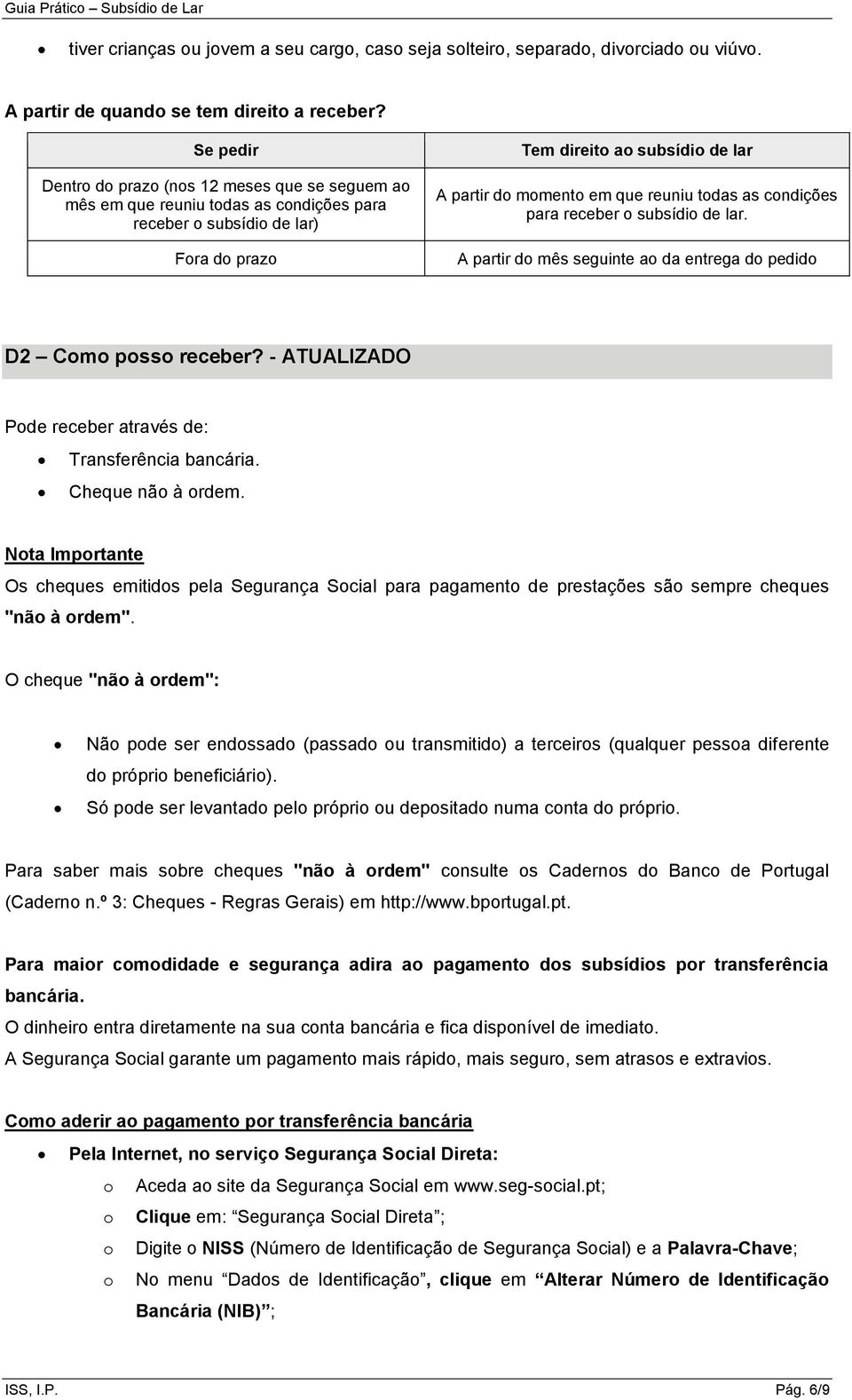 reuniu todas as condições para receber o subsídio de lar. A partir do mês seguinte ao da entrega do pedido D2 Como posso receber? - ATUALIZADO Pode receber através de: Transferência bancária.