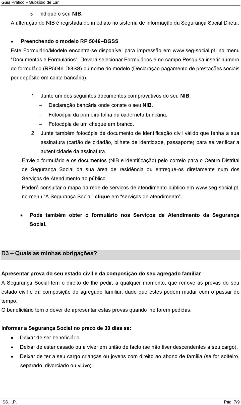 Deverá selecionar Formulários e no campo Pesquisa inserir número do formulário (RP5046-DGSS) ou nome do modelo (Declaração pagamento de prestações sociais por depósito em conta bancária). 1.