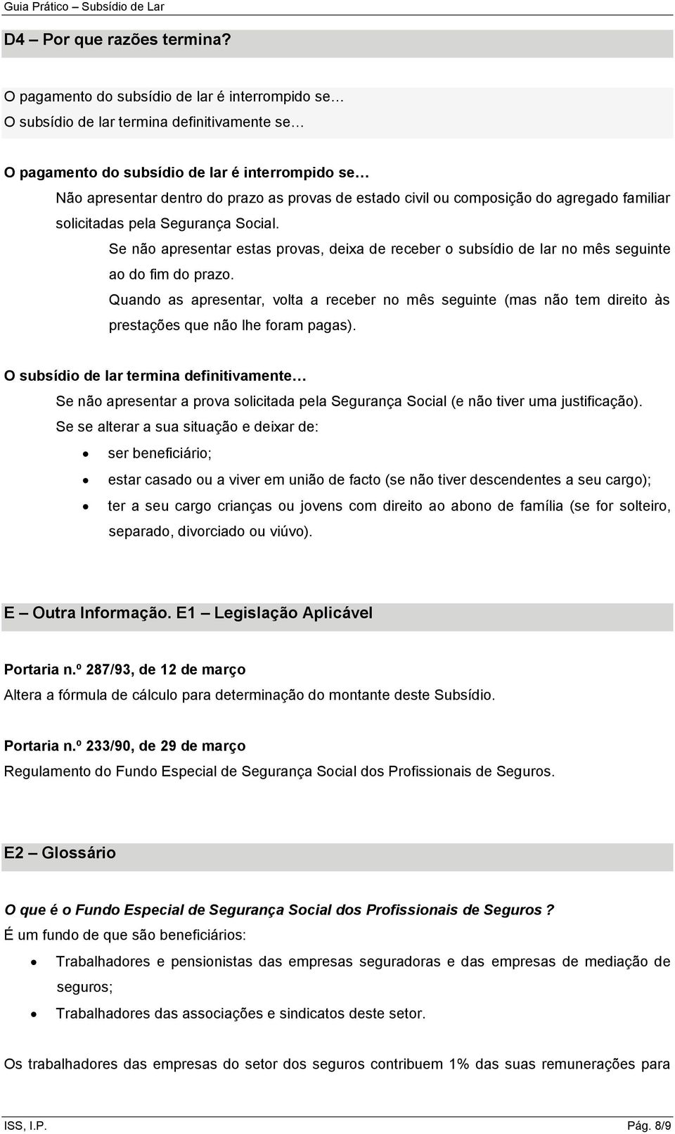 ou composição do agregado familiar solicitadas pela Segurança Social. Se não apresentar estas provas, deixa de receber o subsídio de lar no mês seguinte ao do fim do prazo.