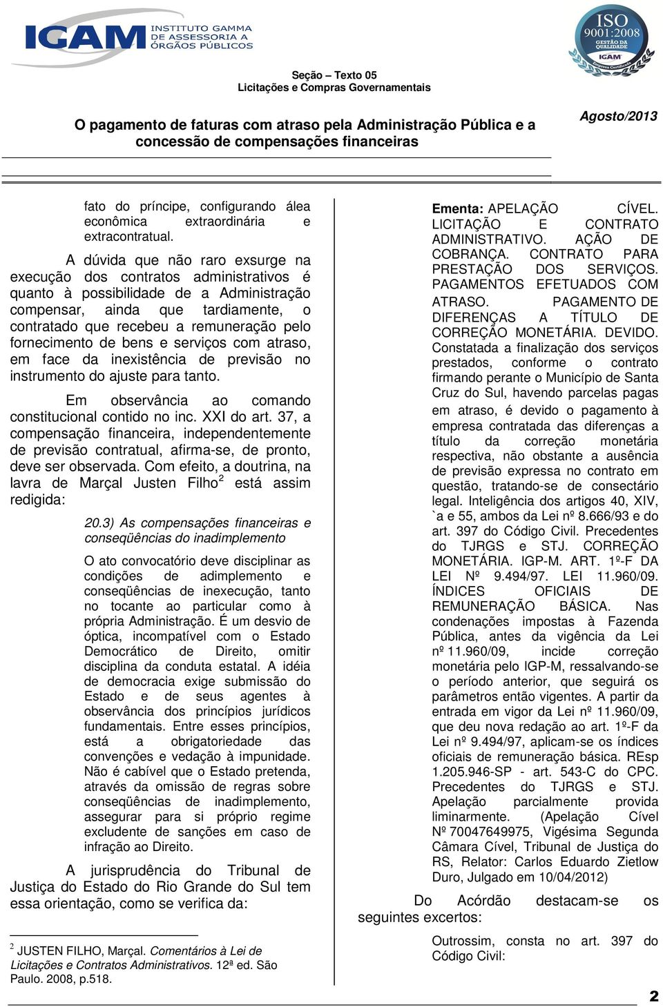 fornecimento de bens e serviços com atraso, em face da inexistência de previsão no instrumento do ajuste para tanto. Em observância ao comando constitucional contido no inc. XXI do art.