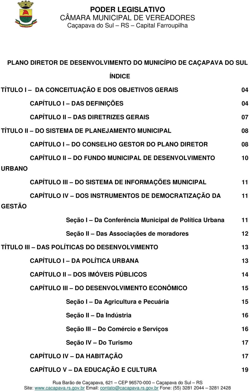 11 GESTÃO CAPÍTULO IV DOS INSTRUMENTOS DE DEMOCRATIZAÇÃO DA 11 Seção I Da Conferência Municipal de Política Urbana 11 Seção II Das Associações de moradores 12 TÍTULO III DAS POLÍTICAS DO