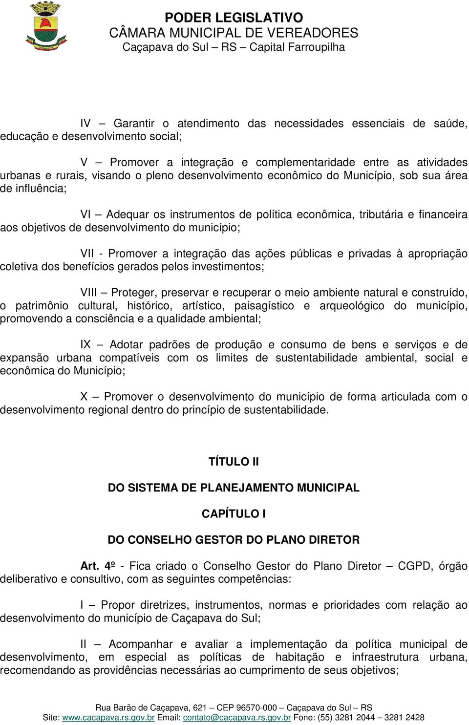 Promover a integração das ações públicas e privadas à apropriação coletiva dos benefícios gerados pelos investimentos; VIII Proteger, preservar e recuperar o meio ambiente natural e construído, o