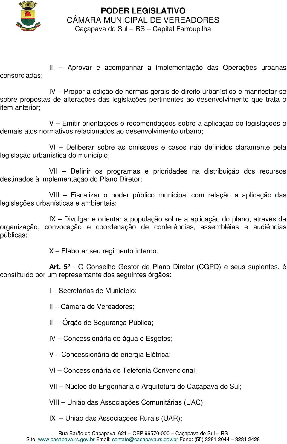 Deliberar sobre as omissões e casos não definidos claramente pela legislação urbanística do município; VII Definir os programas e prioridades na distribuição dos recursos destinados à implementação