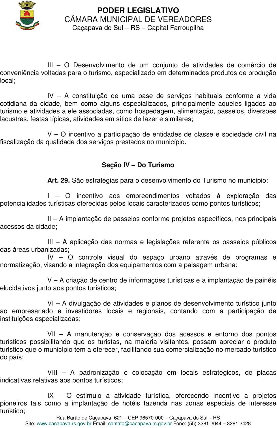 passeios, diversões lacustres, festas típicas, atividades em sítios de lazer e similares; V O incentivo a participação de entidades de classe e sociedade civil na fiscalização da qualidade dos