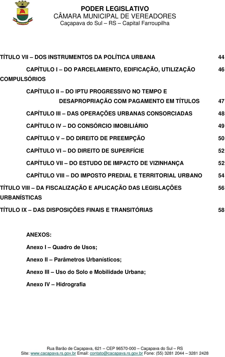 SUPERFÍCIE 52 CAPÍTULO VII DO ESTUDO DE IMPACTO DE VIZINHANÇA 52 CAPÍTULO VIII DO IMPOSTO PREDIAL E TERRITORIAL URBANO 54 TÍTULO VIII DA FISCALIZAÇÃO E APLICAÇÃO DAS LEGISLAÇÕES