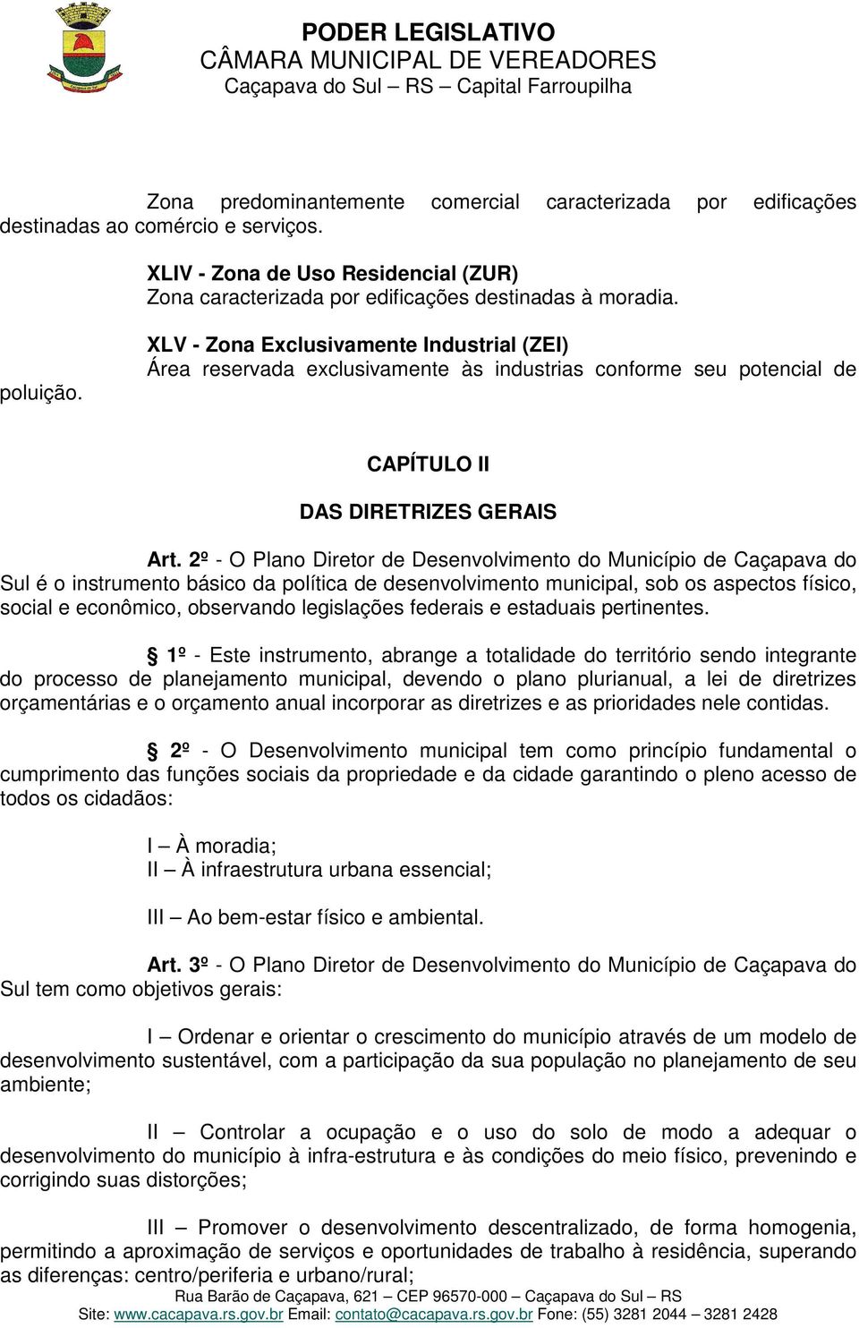 2º - O Plano Diretor de Desenvolvimento do Município de Caçapava do Sul é o instrumento básico da política de desenvolvimento municipal, sob os aspectos físico, social e econômico, observando