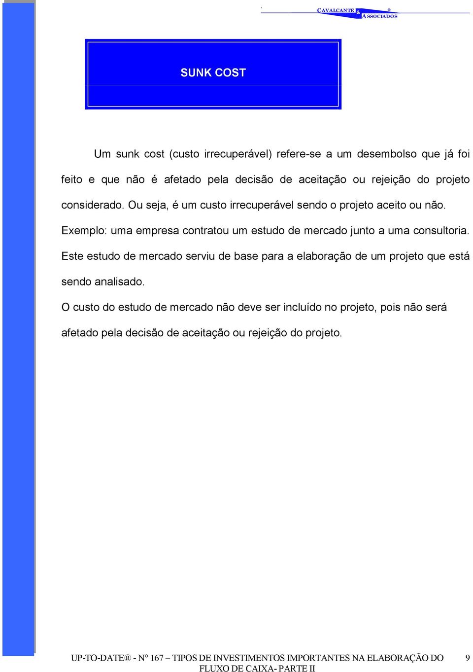 Exemplo: uma empresa contratou um estudo de mercado junto a uma consultoria.