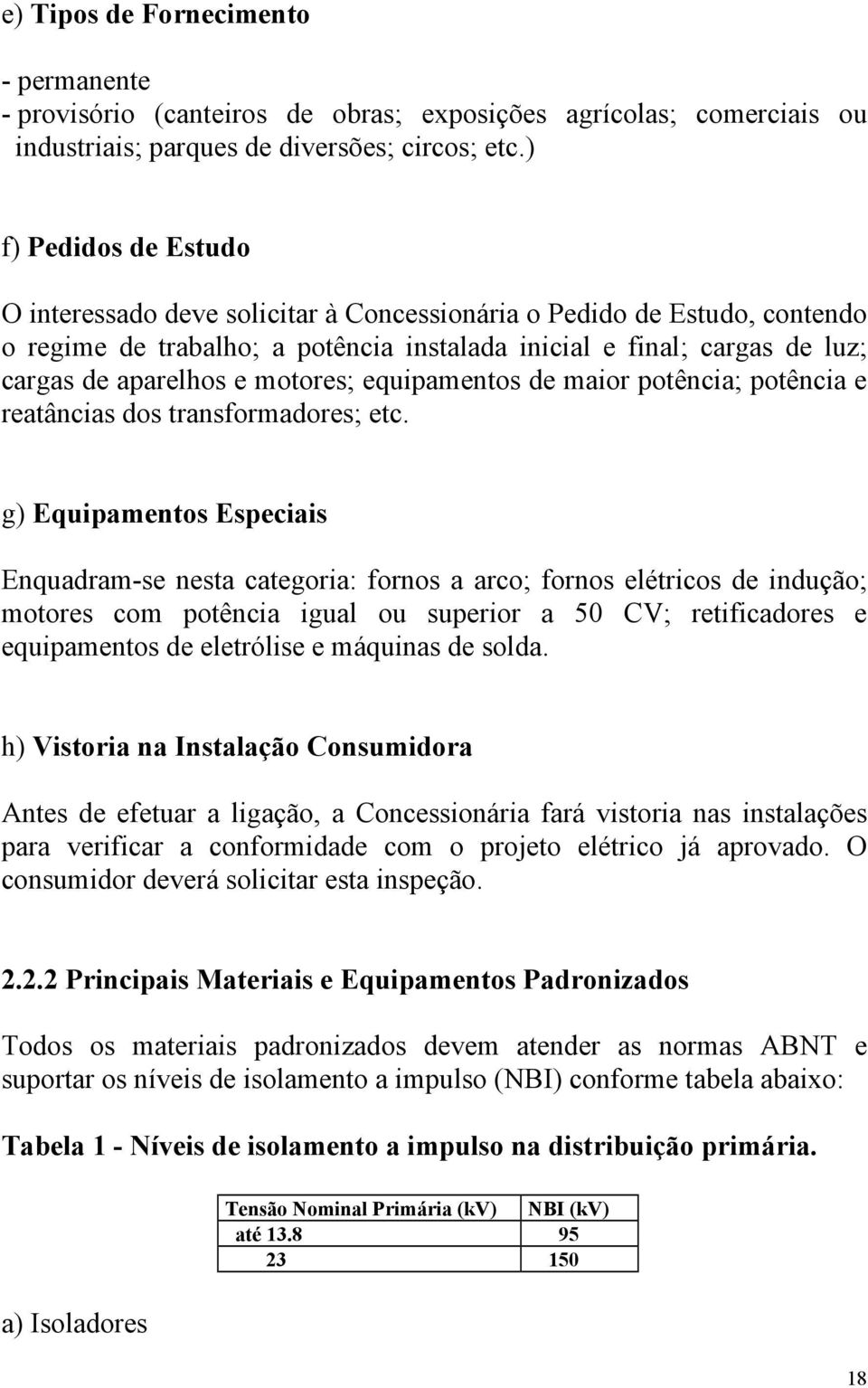 motores; equipamentos de maior potência; potência e reatâncias dos transformadores; etc.