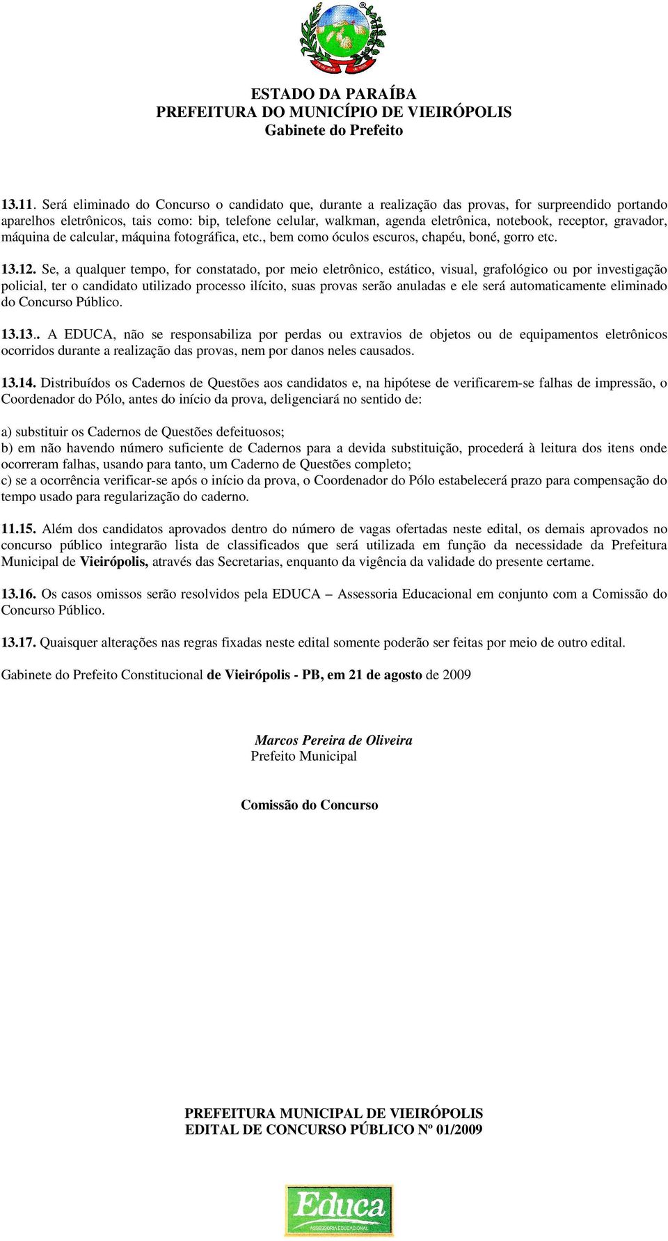 receptor, gravador, máquina de calcular, máquina fotográfica, etc., bem como óculos escuros, chapéu, boné, gorro etc. 13.12.