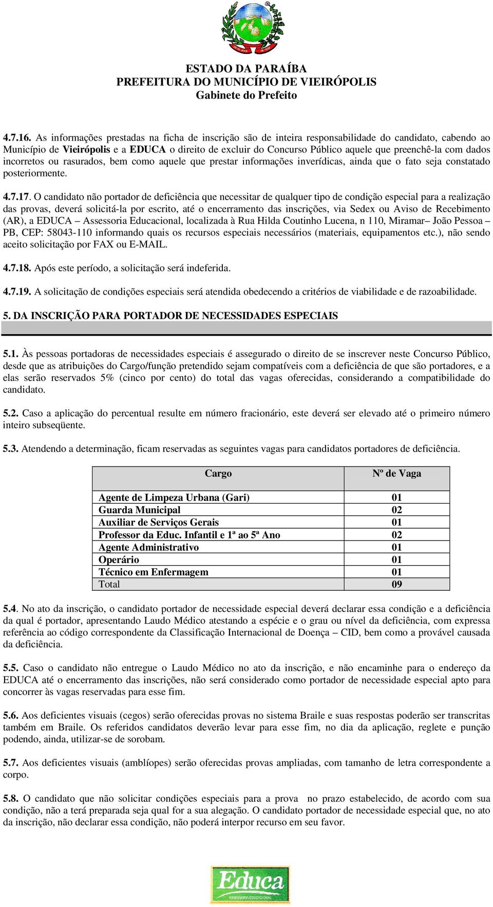 preenchê-la com dados incorretos ou rasurados, bem como aquele que prestar informações inverídicas, ainda que o fato seja constatado posteriormente. 4.7.17.