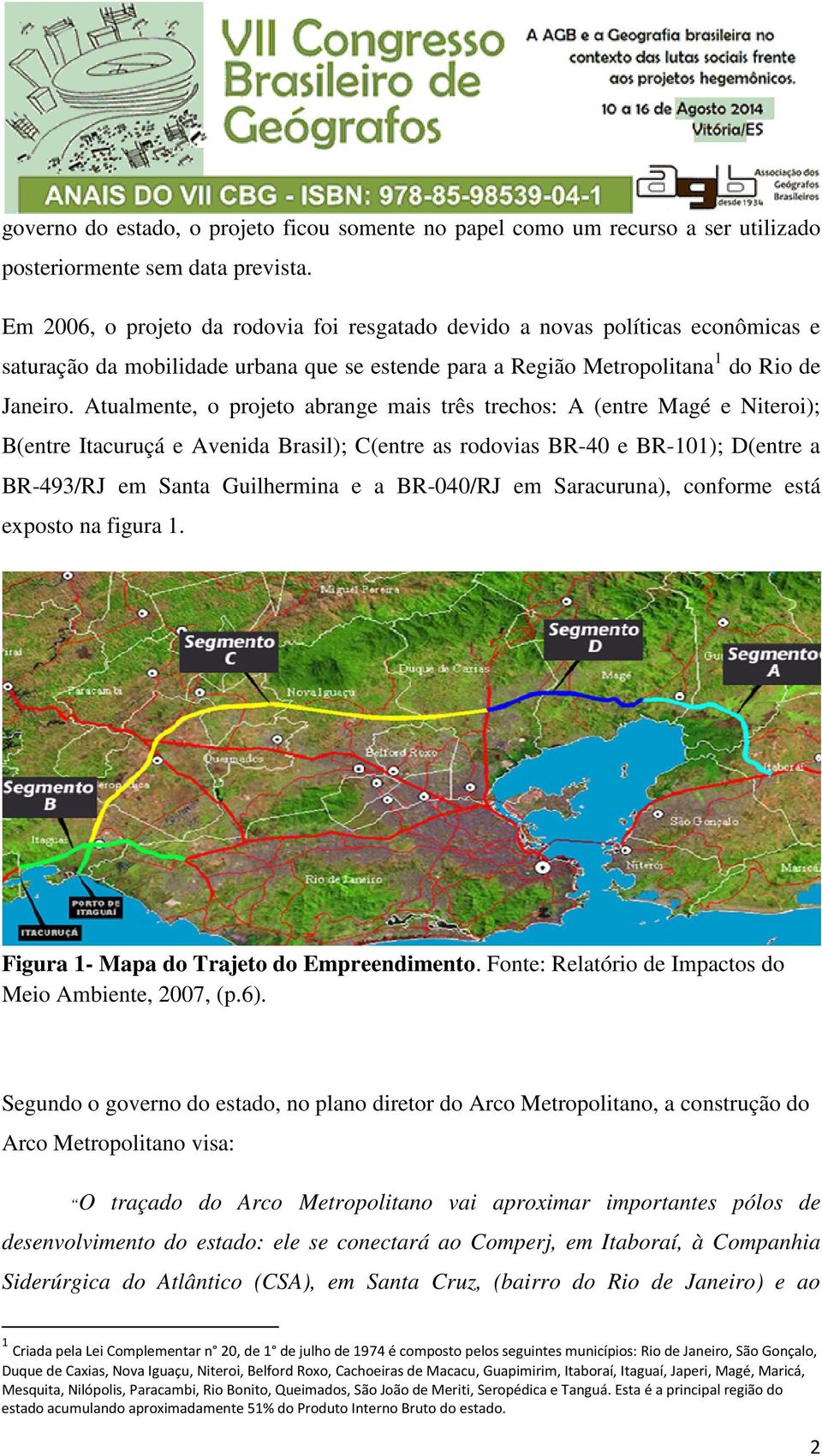 Atualmente, o projeto abrange mais três trechos: A (entre Magé e Niteroi); B(entre Itacuruçá e Avenida Brasil); C(entre as rodovias BR-40 e BR-101); D(entre a BR-493/RJ em Santa Guilhermina e a