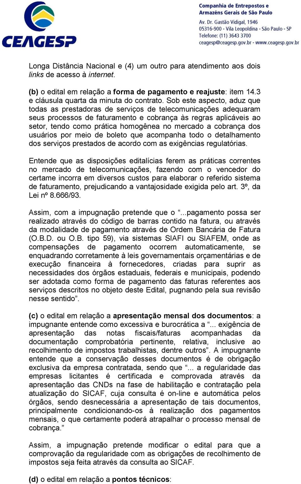 Sob este aspecto, aduz que todas as prestadoras de serviços de telecomunicações adequaram seus processos de faturamento e cobrança às regras aplicáveis ao setor, tendo como prática homogênea no