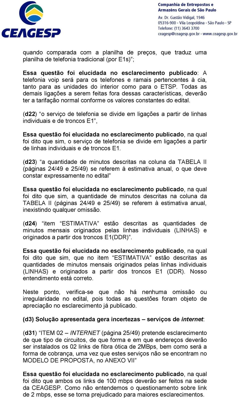 Todas as demais ligações a serem feitas fora dessas características, deverão ter a tarifação normal conforme os valores constantes do edital.