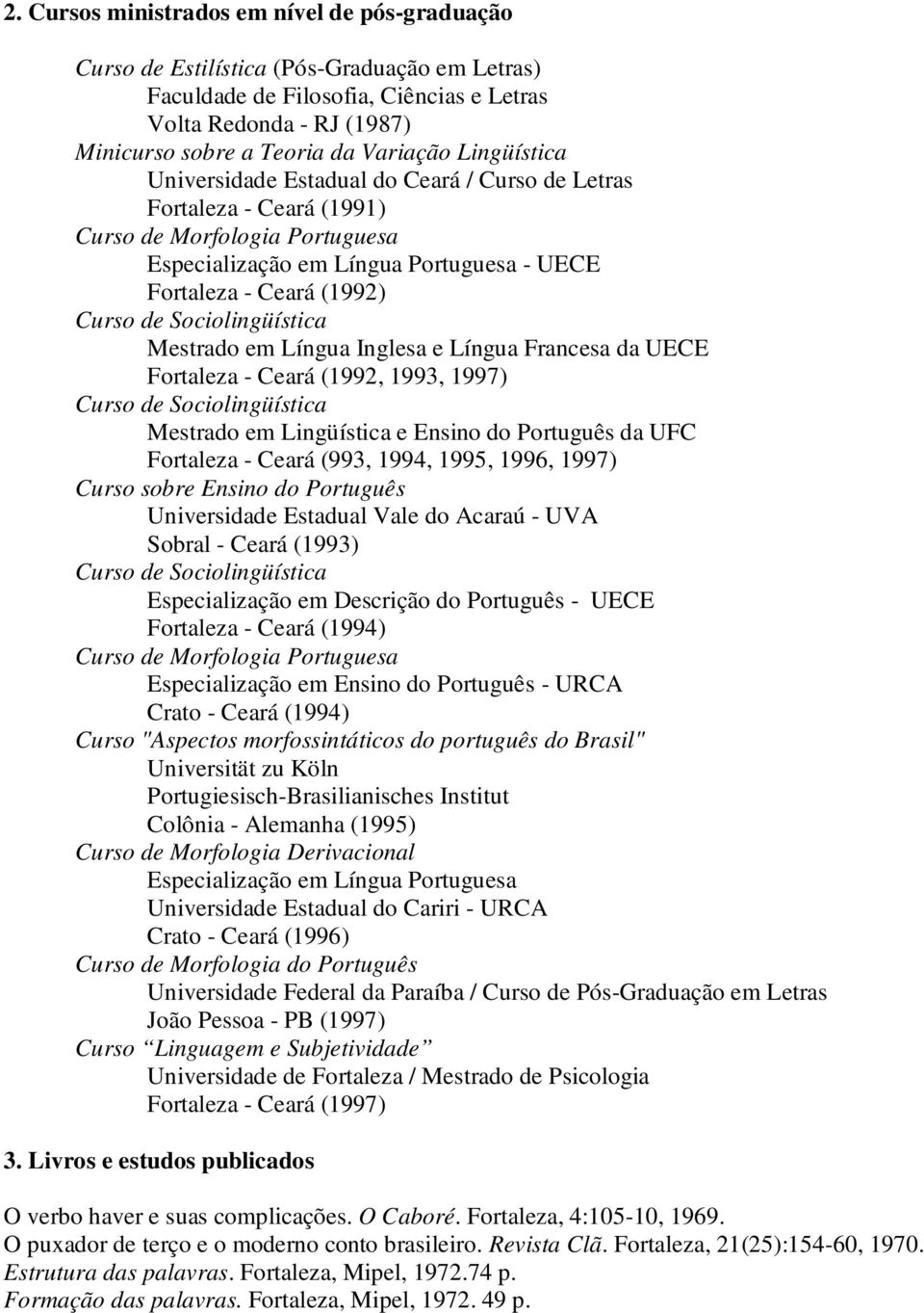 Sociolingüística Mestrado em Língua Inglesa e Língua Francesa da UECE Fortaleza - Ceará (1992, 1993, 1997) Curso de Sociolingüística Mestrado em Lingüística e Ensino do Português da UFC Fortaleza -