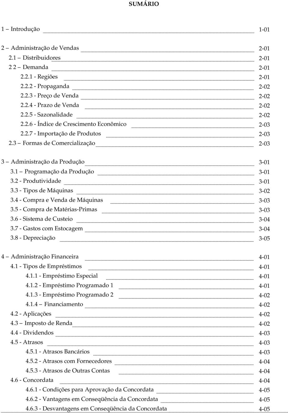 1 Programação da Produção 3-01 3.2 - Produtividade 3-01 3.3 - Tipos de Máquinas 3-02 3.4 - Compra e Venda de Máquinas 3-03 3.5 - Compra de Matérias-Primas 3-03 3.6 - Sistema de Custeio 3-04 3.