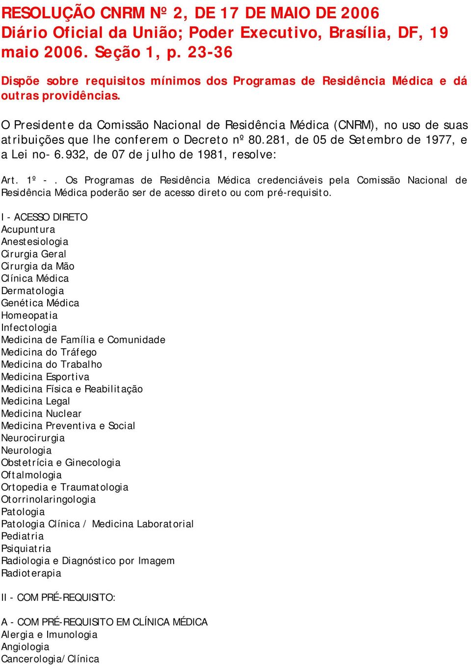 O Presidente da Comissão Nacional de Residência Médica (CNRM), no uso de suas atribuições que lhe conferem o Decreto nº 80.281, de 05 de Setembro de 1977, e a Lei no- 6.