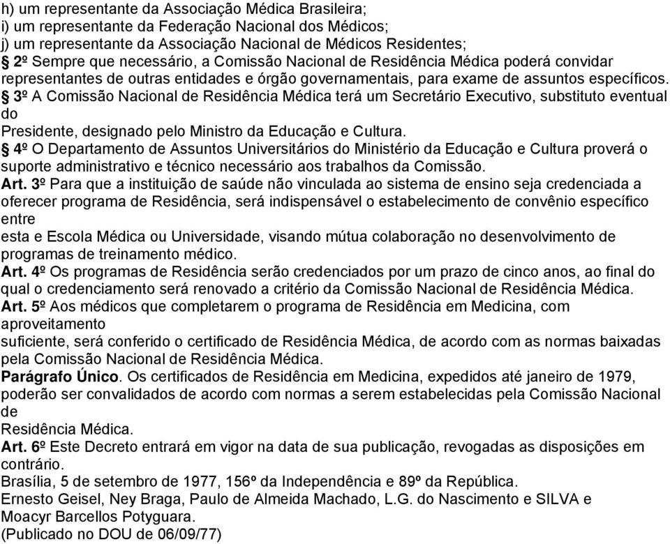 3º A Comissão Nacional de Residência Médica terá um Secretário Executivo, substituto eventual do Presidente, designado pelo Ministro da Educação e Cultura.