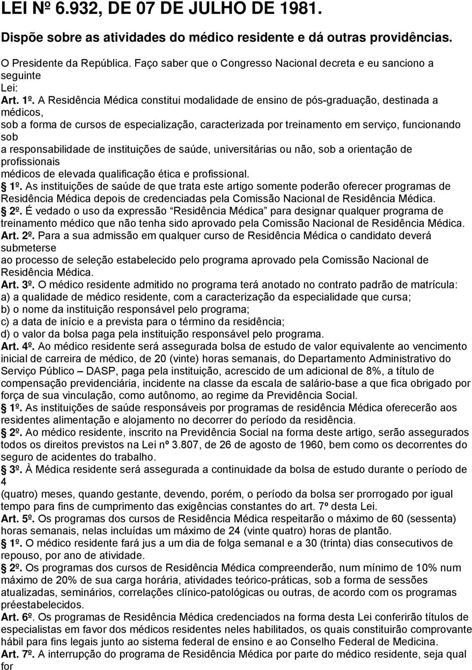 A Residência Médica constitui modalidade de ensino de pós-graduação, destinada a médicos, sob a forma de cursos de especialização, caracterizada por treinamento em serviço, funcionando sob a