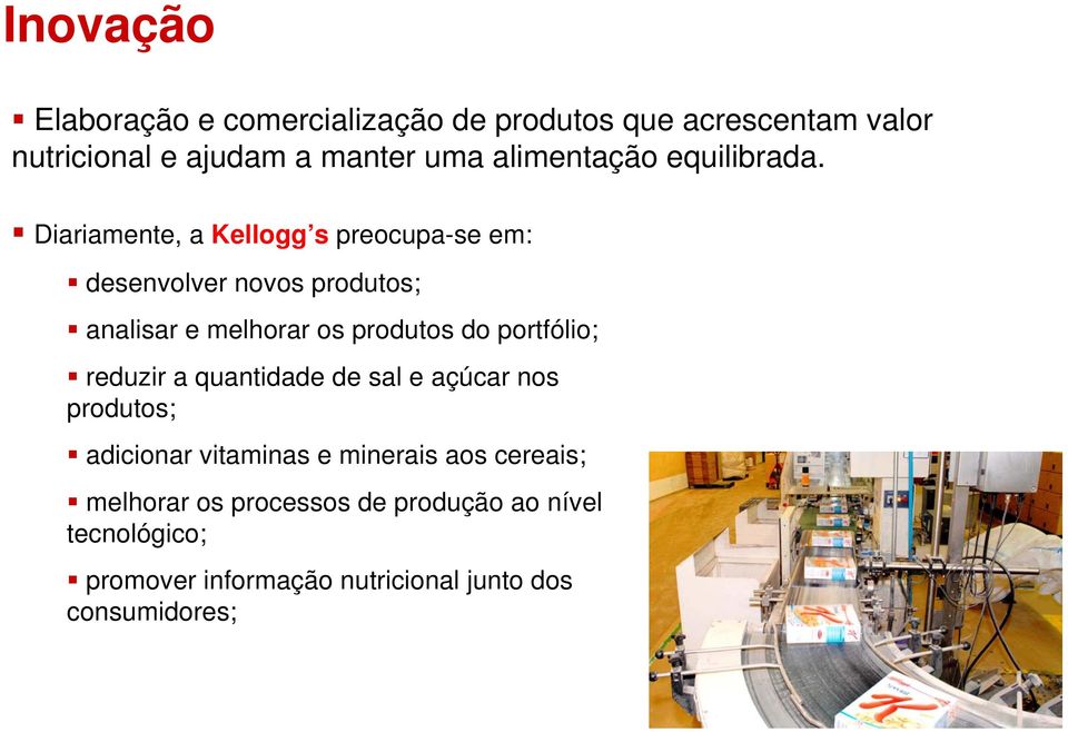 Diariamente, a Kellogg s preocupa-se em: desenvolver novos produtos; analisar e melhorar os produtos do