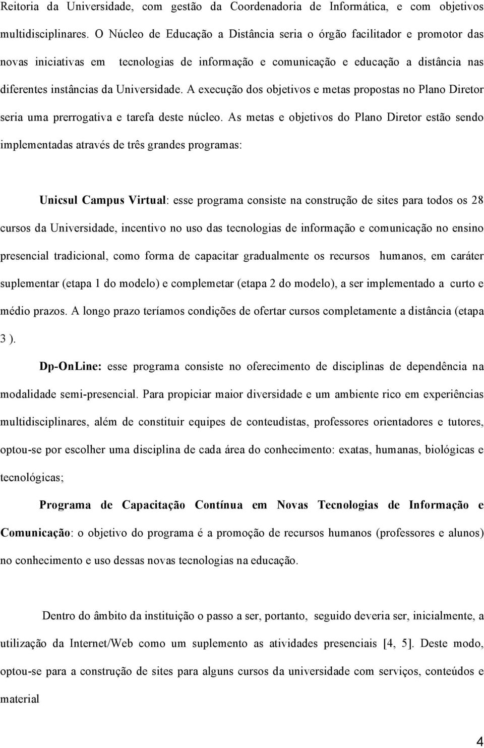 A execução dos objetivos e metas propostas no Plano Diretor seria uma prerrogativa e tarefa deste núcleo.