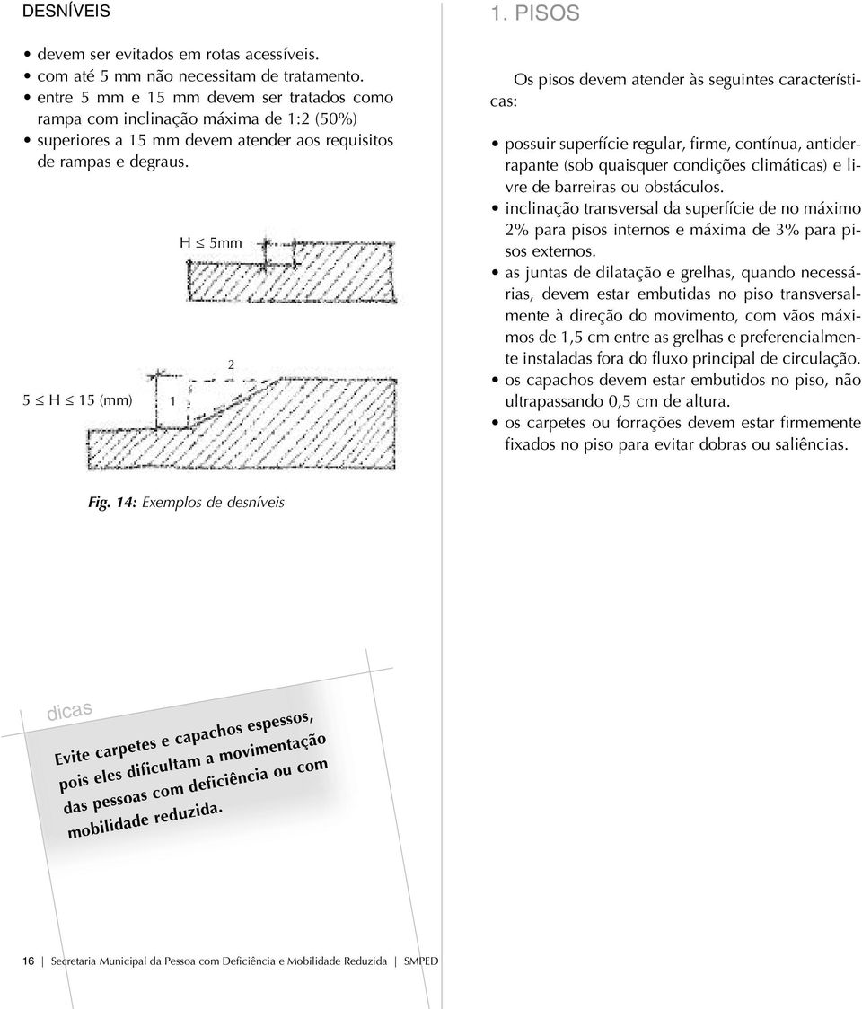 PI SOS os pi sos de vem aten der às se guin tes ca rac te rís ti - cas: pos su ir su per fí cie re gu lar, fir me, con tí nua, an ti der - ra pan te (sob quais quer con di çõ es cli má ti cas) e li -