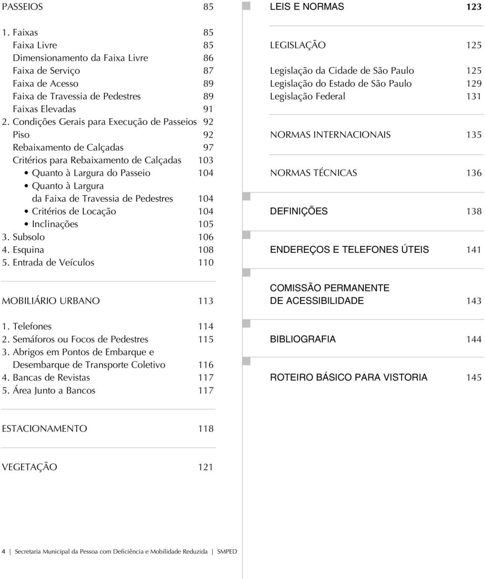 pedestres 104 critérios de locação 104 inclinações 105 3. subsolo 106 4. esquina 108 5. entrada de veículos 110 mobiliário urbano 113 1. Telefones 114 2. semáforos ou focos de pedestres 115 3.