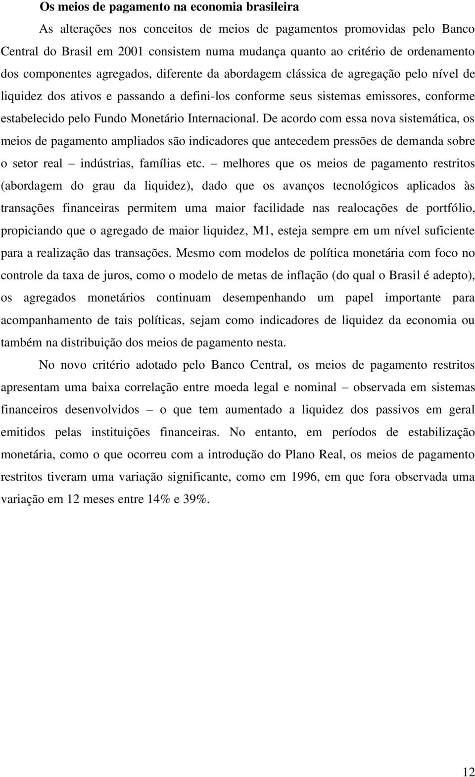 pelo Fundo Monetário Internacional. De acordo com essa nova sistemática, os meios de pagamento ampliados são indicadores que antecedem pressões de demanda sobre o setor real indústrias, famílias etc.