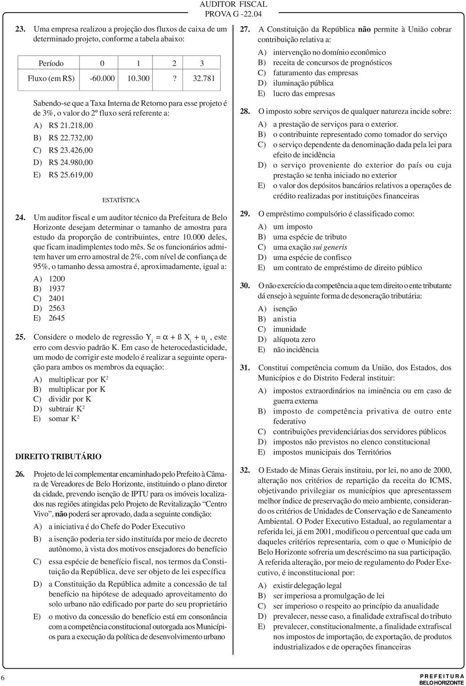 Um auditor fiscal e um auditor técico da Prefeitura de Belo Horizote desejam determiar o tamaho de amostra para estudo da proporção de cotribuites, etre 10.000 deles, que ficam iadimpletes todo mês.