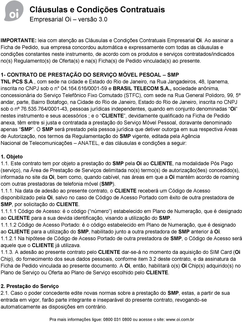 contratados/indicados no(s) Regulamento(s) de Oferta(s) e na(s) Ficha(s) de Pedido vinculada(s) ao presente. 1- CONTRAT