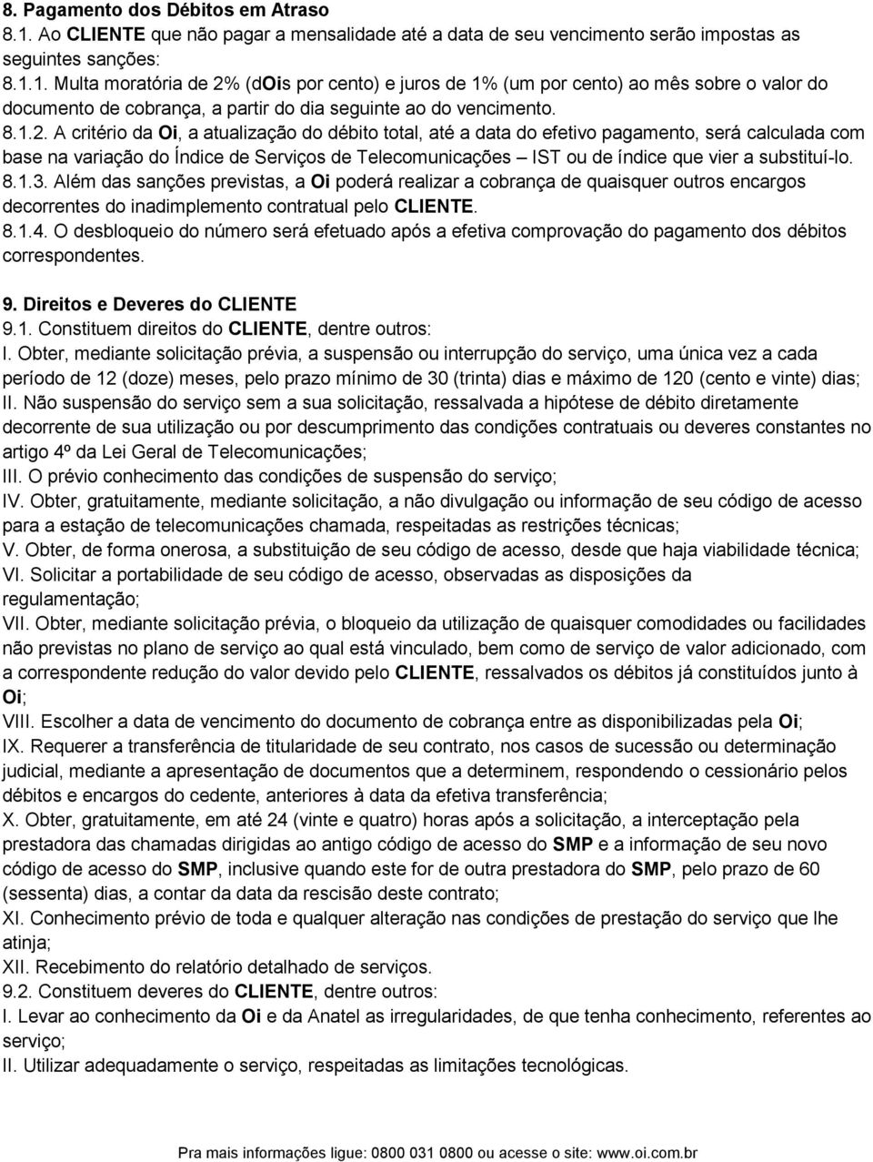 A critério da Oi, a atualização do débito total, até a data do efetivo pagamento, será calculada com base na variação do Índice de Serviços de Telecomunicações IST ou de índice que vier a