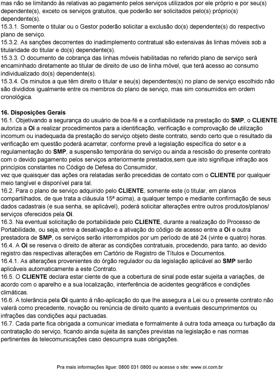 As sanções decorrentes do inadimplemento contratual são extensivas às linhas móveis sob a titularidade do titular e do(s) dependente(s). 15.3.