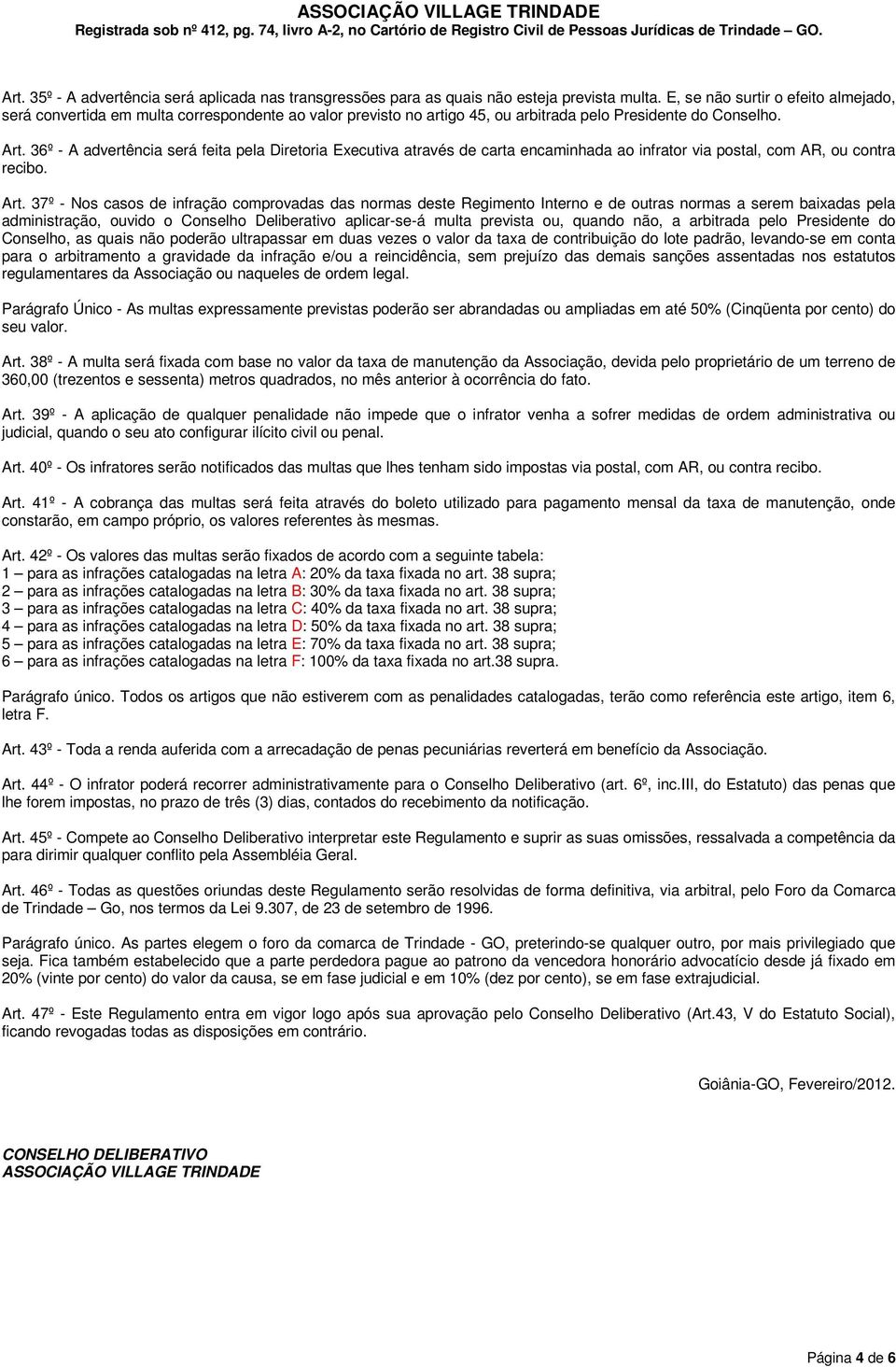 36º - A advertência será feita pela Diretoria Executiva através de carta encaminhada ao infrator via postal, com AR, ou contra recibo. Art.