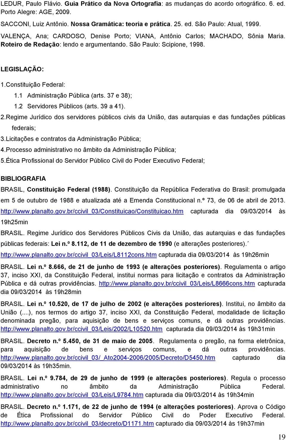 1 Administração Pública (arts. 37 e 38); 1.2 Servidores Públicos (arts. 39 a 41). 2. Regime Jurídico dos servidores públicos civis da União, das autarquias e das fundações públicas federais; 3.