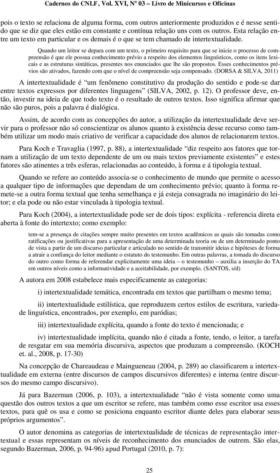 Quando um leitor se depara com um texto, o primeiro requisito para que se inicie o processo de compreensão é que ele possua conhecimento prévio a respeito dos elementos linguísticos, como os itens