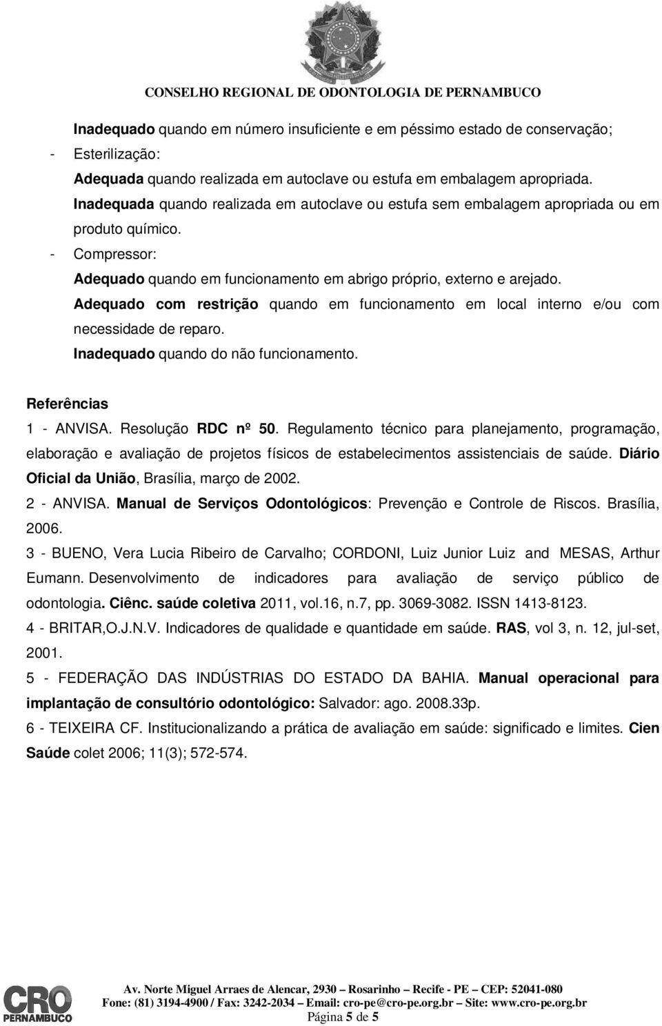 Adequado com restrição quando em funcionamento em local interno e/ou com necessidade de reparo. Inadequado quando do não funcionamento. Referências 1 - ANVISA. Resolução RDC nº 50.