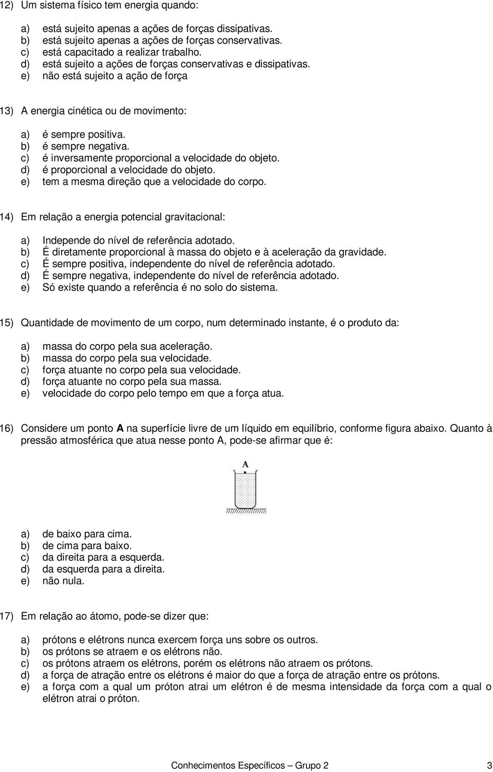 c) é inversamente proporcional a velocidade do objeto. d) é proporcional a velocidade do objeto. e) tem a mesma direção que a velocidade do corpo.