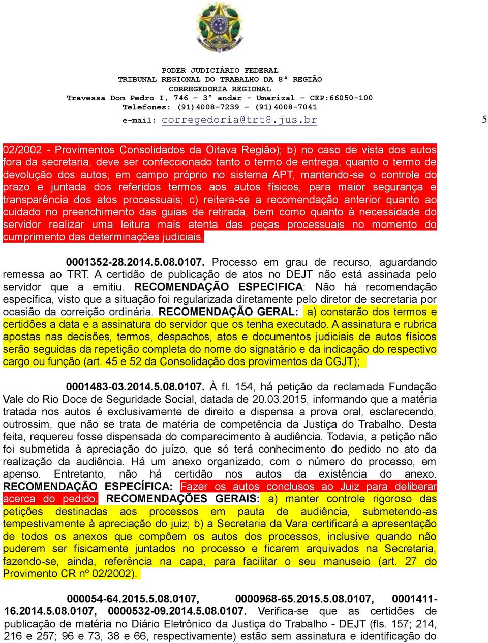 campo próprio no sistema APT, mantendo-se o controle do prazo e juntada dos referidos termos aos autos físicos, para maior segurança e transparência dos atos processuais; c) reitera-se a recomendação