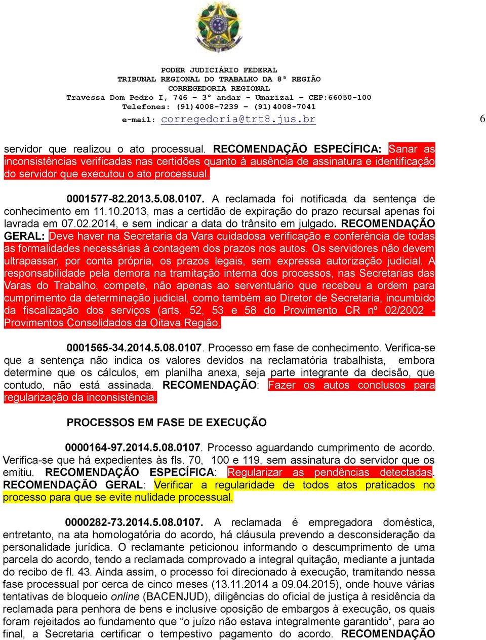 A reclamada foi notificada da sentença de conhecimento em 11.10.2013, mas a certidão de expiração do prazo recursal apenas foi lavrada em 07.02.2014, e sem indicar a data do trânsito em julgado.