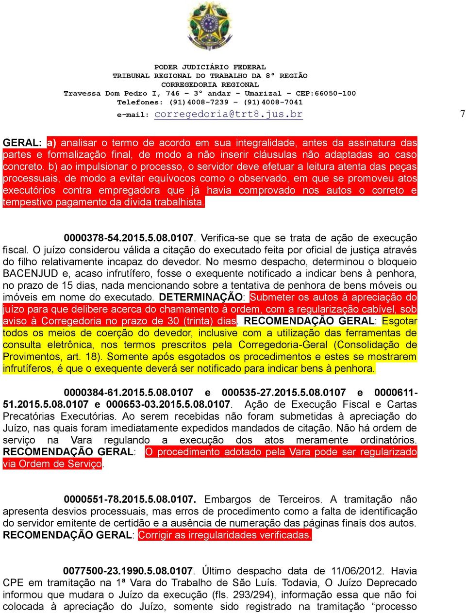 b) ao impulsionar o processo, o servidor deve efetuar a leitura atenta das peças processuais, de modo a evitar equívocos como o observado, em que se promoveu atos executórios contra empregadora que