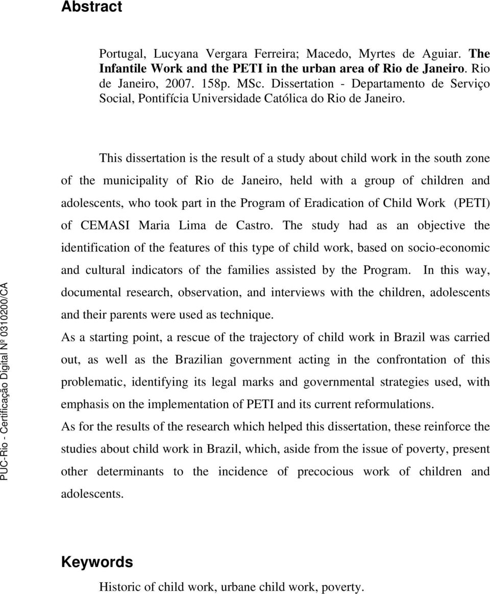 This dissertation is the result of a study about child work in the south zone of the municipality of Rio de Janeiro, held with a group of children and adolescents, who took part in the Program of