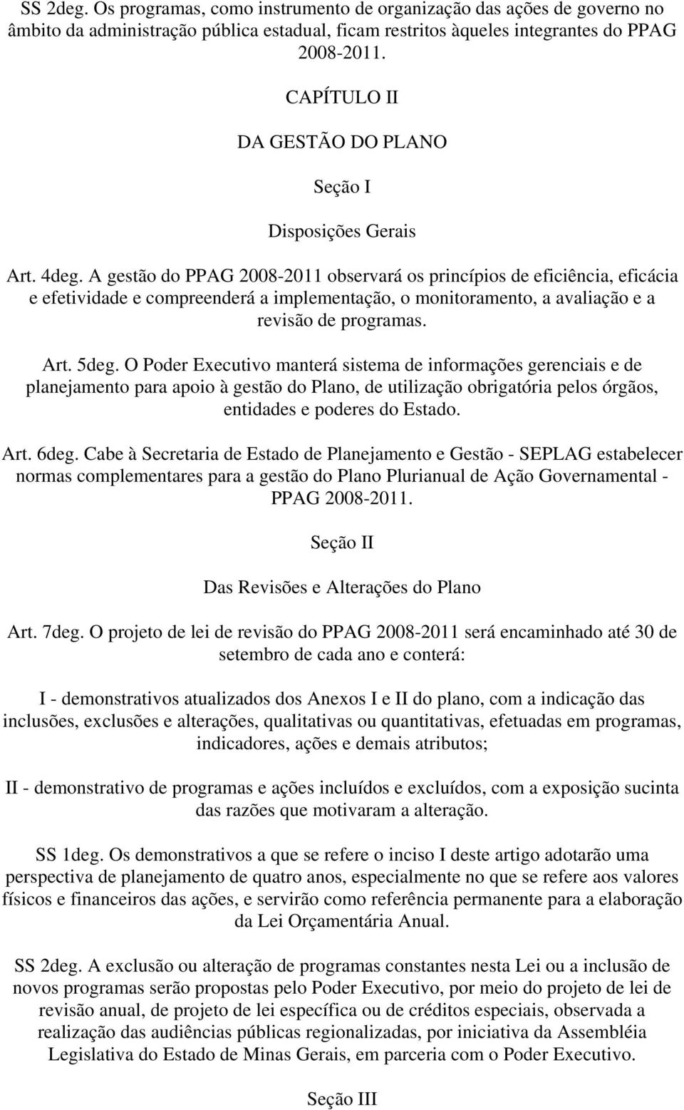 A gestão do PPAG 8- observará os princípios de eficiência, eficácia e efetividade e compreenderá a implementação, o monitoramento, a avaliação e a revisão de programas. Art. 5deg.