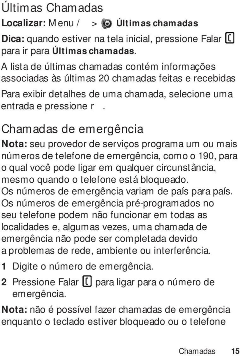 Chamadas de emergência Nota: seu provedor de serviços programa um ou mais números de telefone de emergência, como o 190, para o qual você pode ligar em qualquer circunstância, mesmo quando o telefone