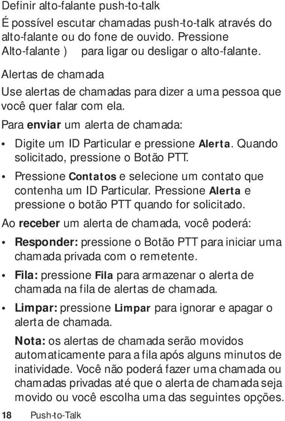 Quando solicitado, pressione o Botão PTT. Pressione Contatos e selecione um contato que contenha um ID Particular. Pressione Alerta e pressione o botão PTT quando for solicitado.