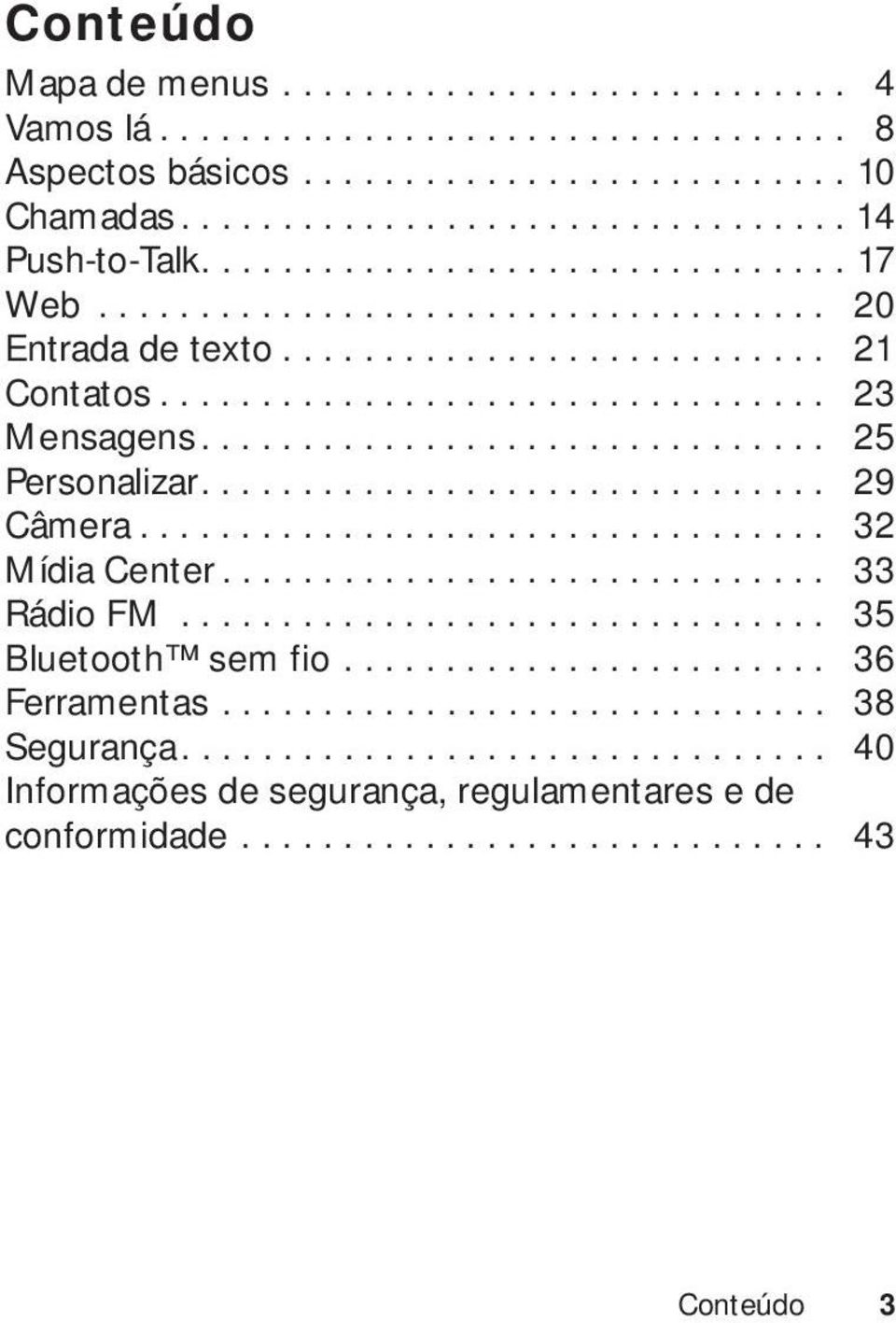 .............................. 29 Câmera.................................. 32 Mídia Center.............................. 33 Rádio FM................................ 35 Bluetooth sem fio.