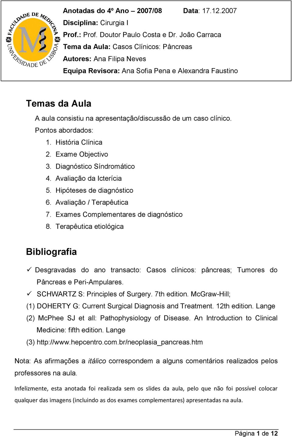 clínico. Pontos abordados: 1. História Clínica 2. Exame Objectivo 3. Diagnóstico Síndromático 4. Avaliação da Icterícia 5. Hipóteses de diagnóstico 6. Avaliação / Terapêutica 7.