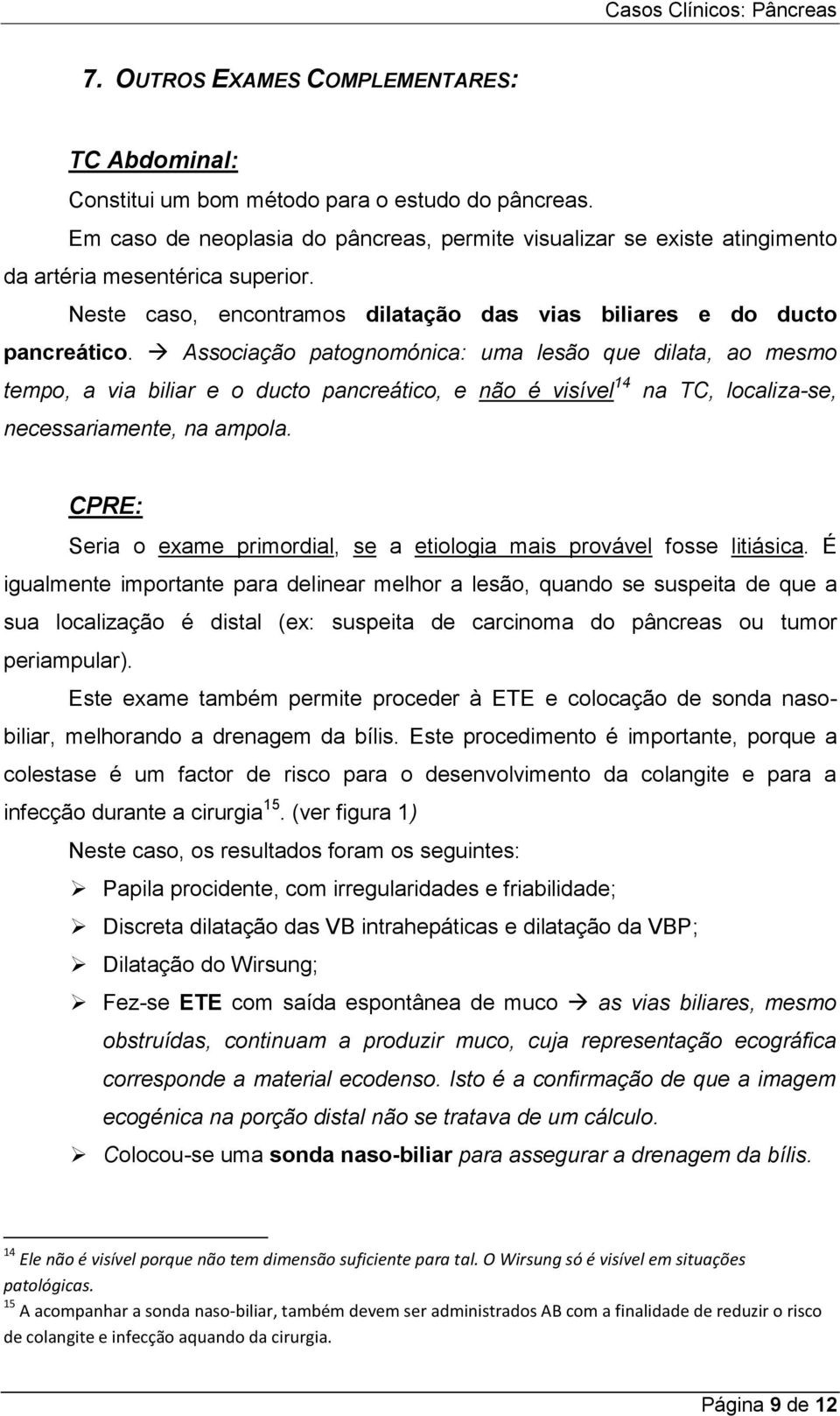 Associação patognomónica: uma lesão que dilata, ao mesmo tempo, a via biliar e o ducto pancreático, e não é visível 14 na TC, localiza-se, necessariamente, na ampola.