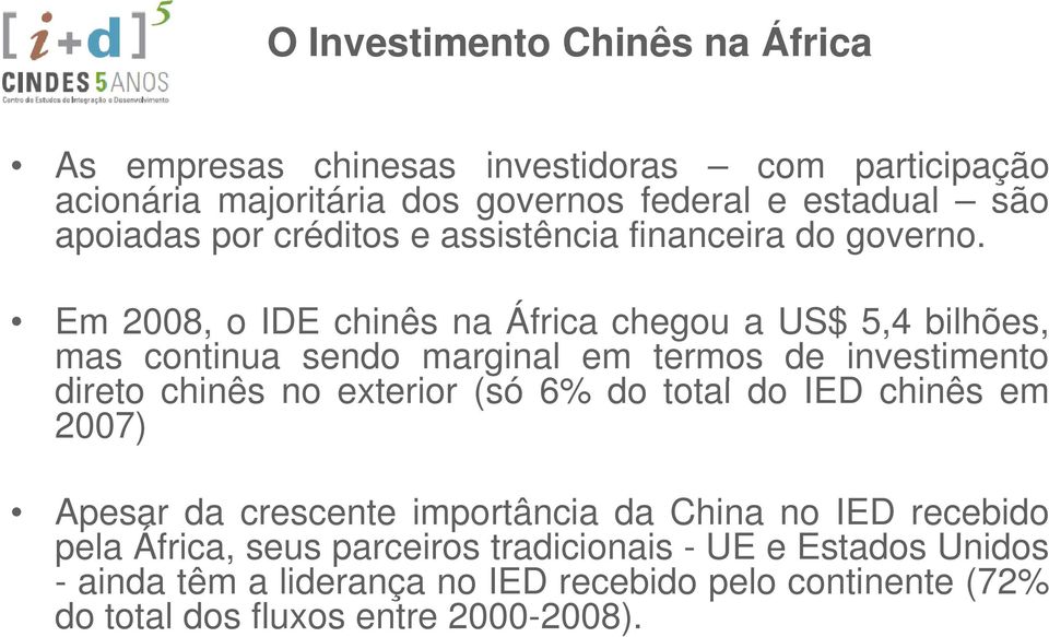 Em 2008, o IDE chinês na África chegou a US$ 5,4 bilhões, mas continua sendo marginal em termos de investimento direto chinês noexterior (só 6% do