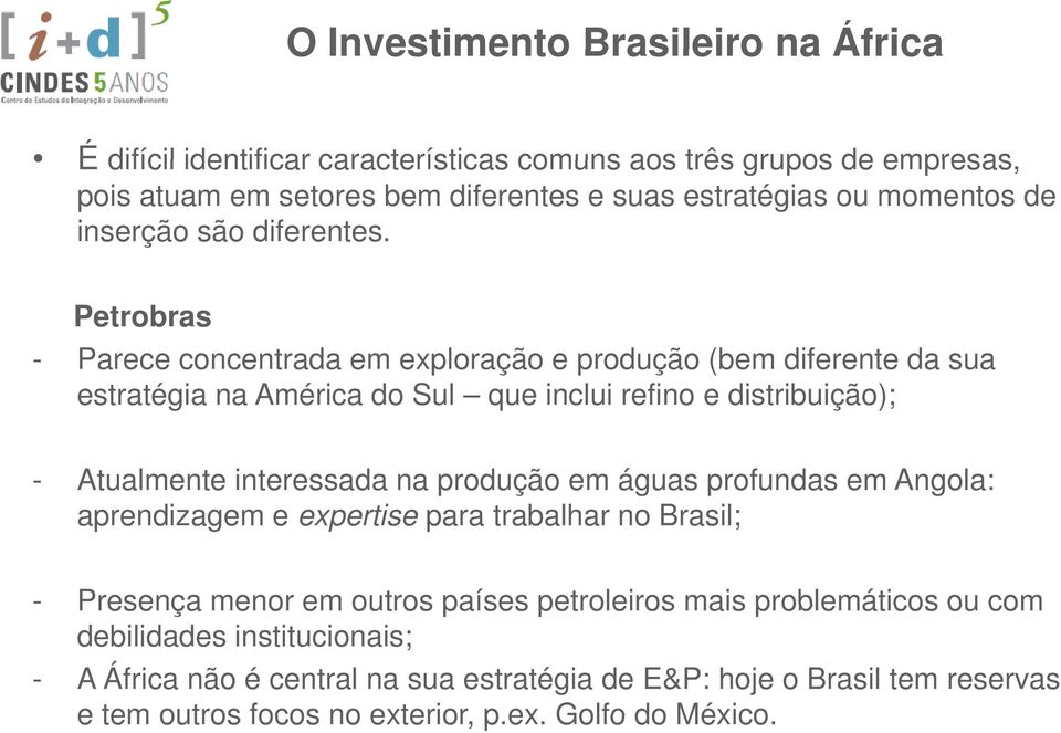 Petrobras - Parece concentrada em exploração e produção (bem diferente da sua estratégia na América do Sul que inclui refino e distribuição); - Atualmente interessada na